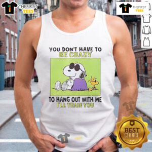 Good Snoopy and Woodstock tank top with 'You Dont Have to Be Crazy to Hang Out with Me, Ill Train You' design.