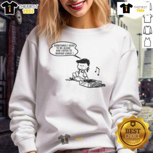 Cozy sweatshirt featuring the phrase Good, Sometimes I Need to Be Alone and Listen to Mariah Carey for music lovers.