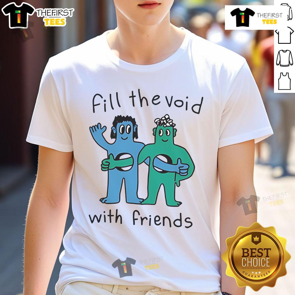 Nice Fill The Void With Friends T-Shirt featuring a stylish design perfect for casual outings and friend gatherings.