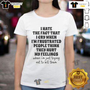Womens tee featuring 'I Hate That I Cry When Frustrated' design, perfect for expressing feelings and relatable humor.