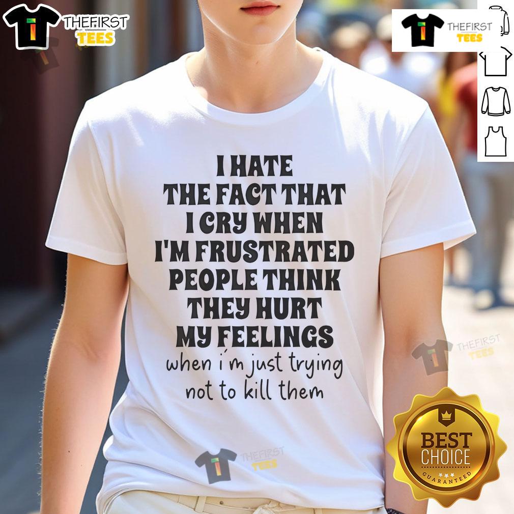 Frustration-themed t-shirt featuring 'Nice I Hate The Fact That I Cry When I'm Frustrated' design in bold text.