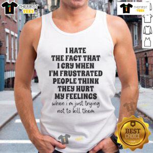 Person wearing a 'I Hate That I Cry When Frustrated' tank top, expressing emotions and frustration in a casual setting.
