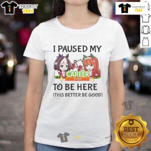 Alt Text: Uma Musume Pretty Derby anime game ladies tee with 'Nice, I paused my to-be here' slogan.