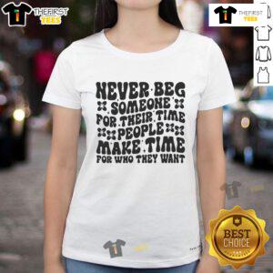 Nice Never Beg Someone For Their Time Ladies Tee - Empowering message about valuing your time and relationships.