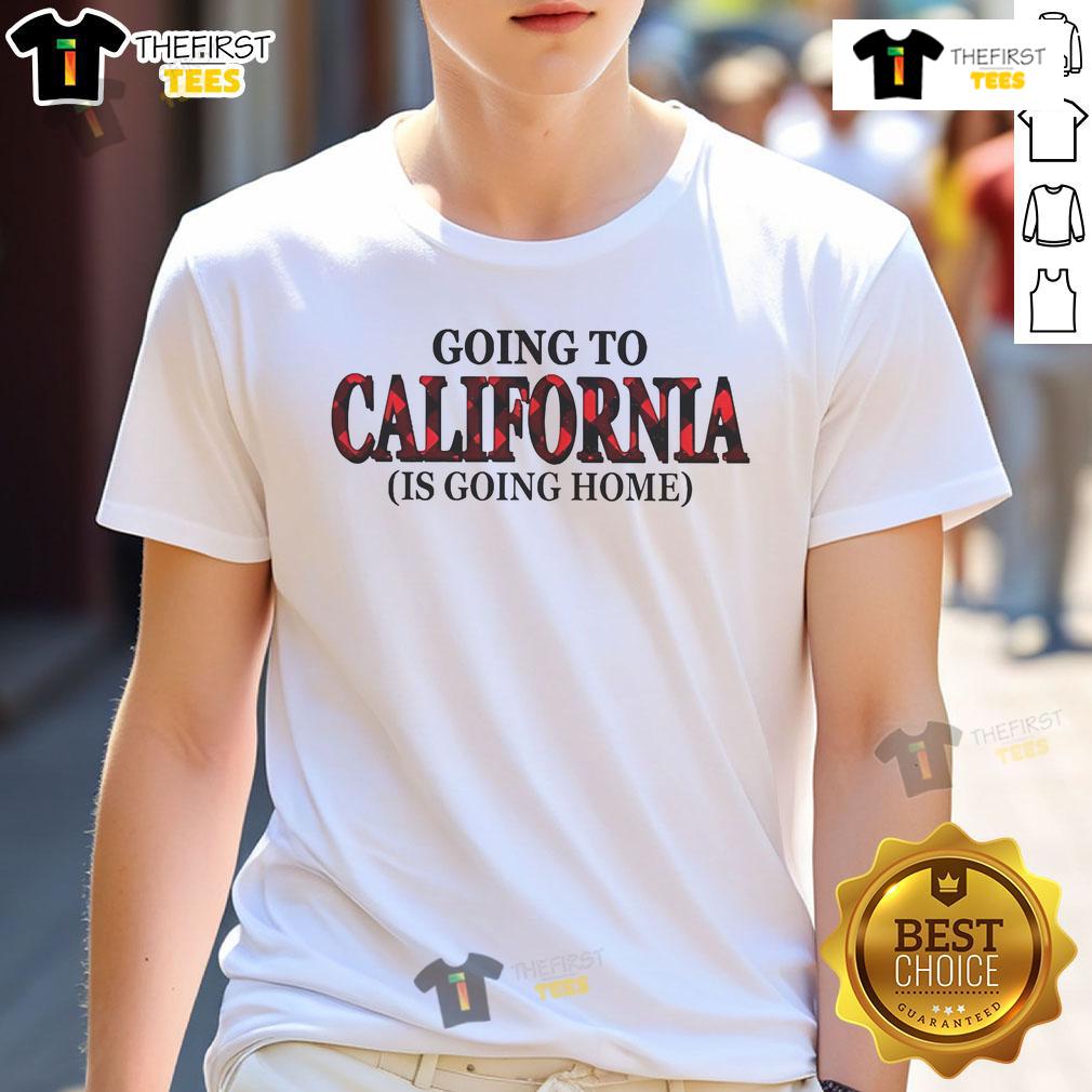 Official Going To California Is Going Home T-Shirt featuring a stylish design perfect for California enthusiasts.