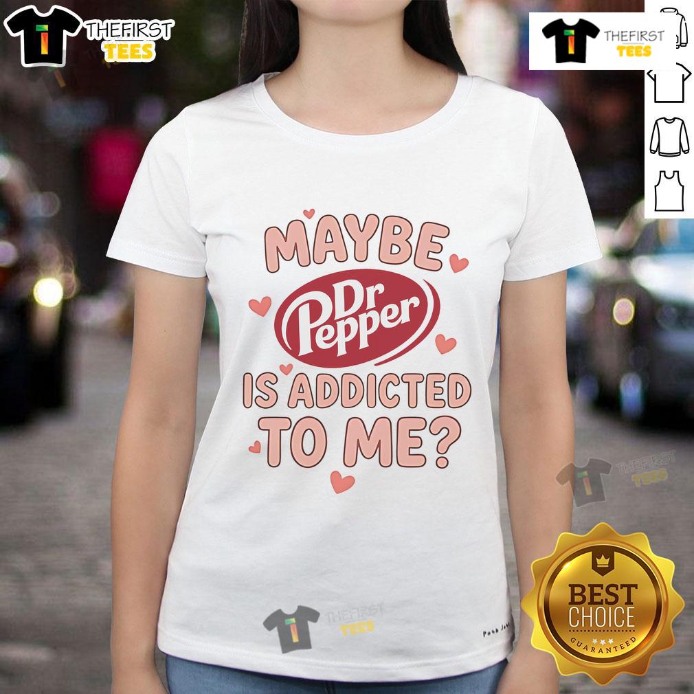 Official Maybe Dr Pepper Is Addicted To Me Ladies Tee featuring a fun graphic and stylish design for fans.