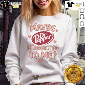 Cozy Official Maybe Dr Pepper Is Addicted To Me Sweatshirt, perfect for fans of quirky beverage-themed apparel.
