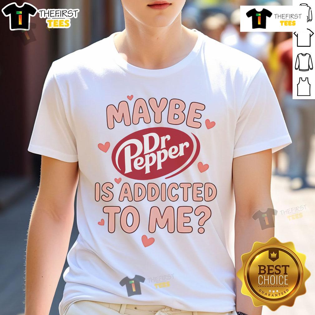 Official Maybe Dr Pepper Is Addicted To Me T-Shirt featuring a humorous graphic design and vibrant colors for fans.