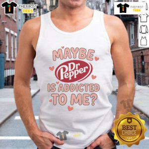 Official Maybe Dr Pepper Is Addicted To Me Tank Top featuring a fun graphic design for soda lovers and fashion enthusiasts.