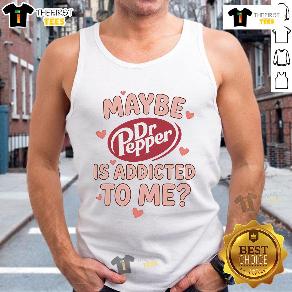 Official Maybe Dr Pepper Is Addicted To Me Tank Top featuring a fun graphic design for soda lovers and fashion enthusiasts.
