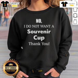 Original 'No I Do Not Want A Souvenir Cup Thank You' sweatshirt featuring bold text design for casual wear.