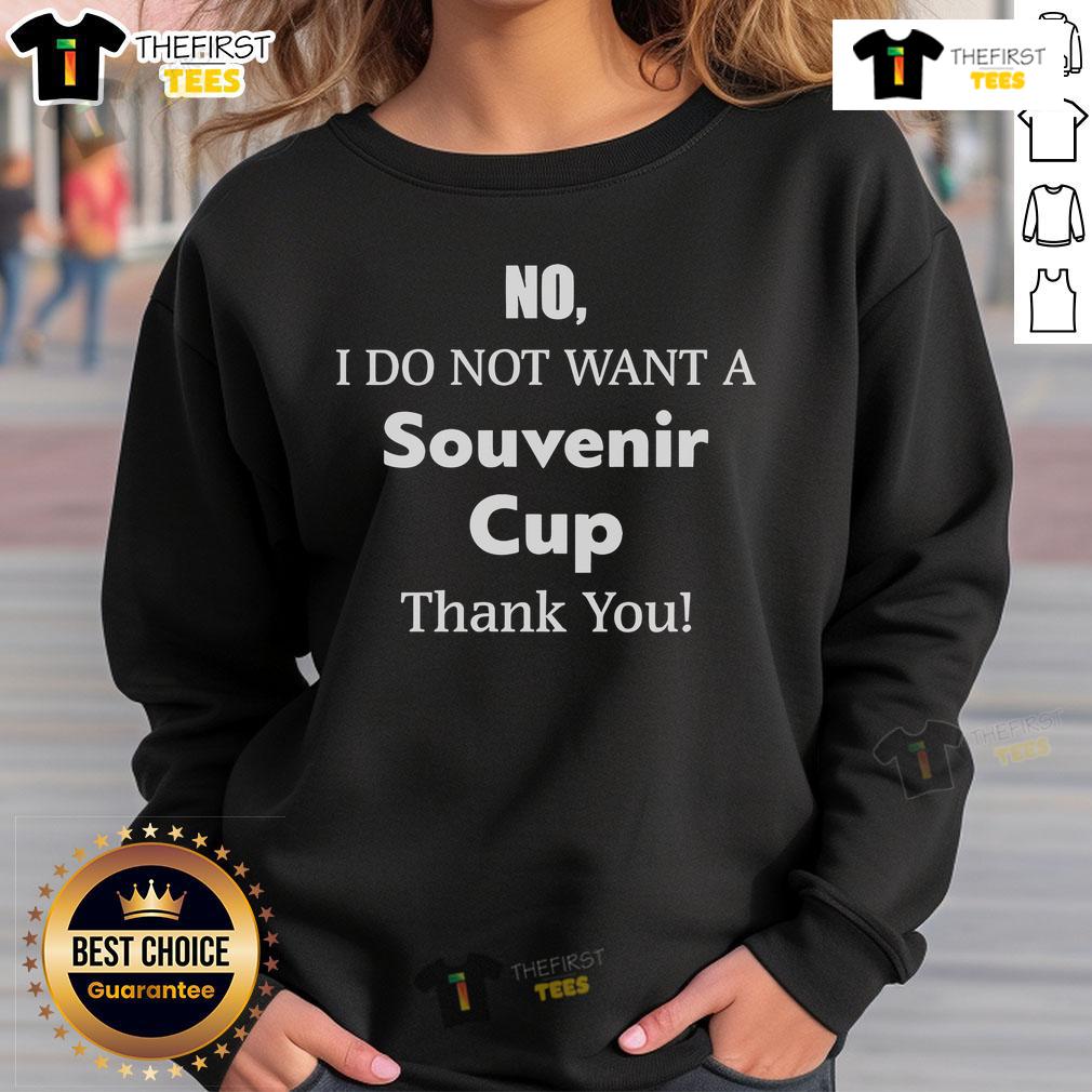 Original 'No I Do Not Want A Souvenir Cup Thank You' sweatshirt featuring bold text design for casual wear.