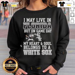 Alt Text: Chicago White Sox sweatshirt with 'Pretty I May Live In Florida But On Game Day My Heart Belongs To The White Sox'