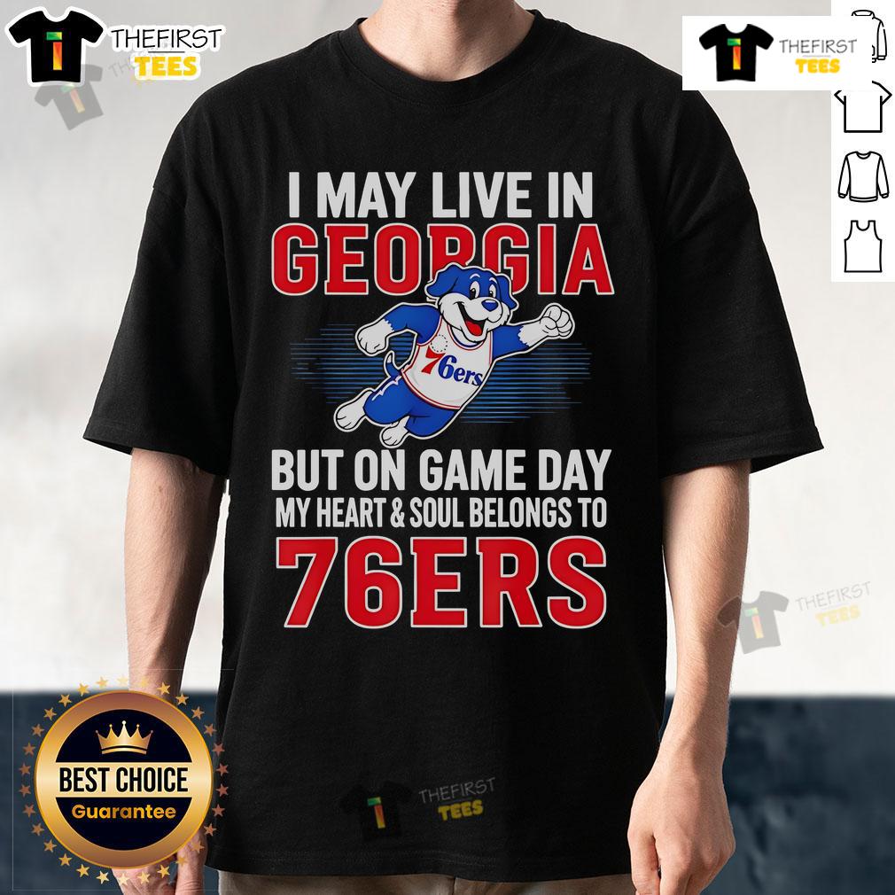 Pretty I May Live In Georgia But On Game Day My Heart And Soul Belongs To The Philadelphia 76Ers T-Shirt design.