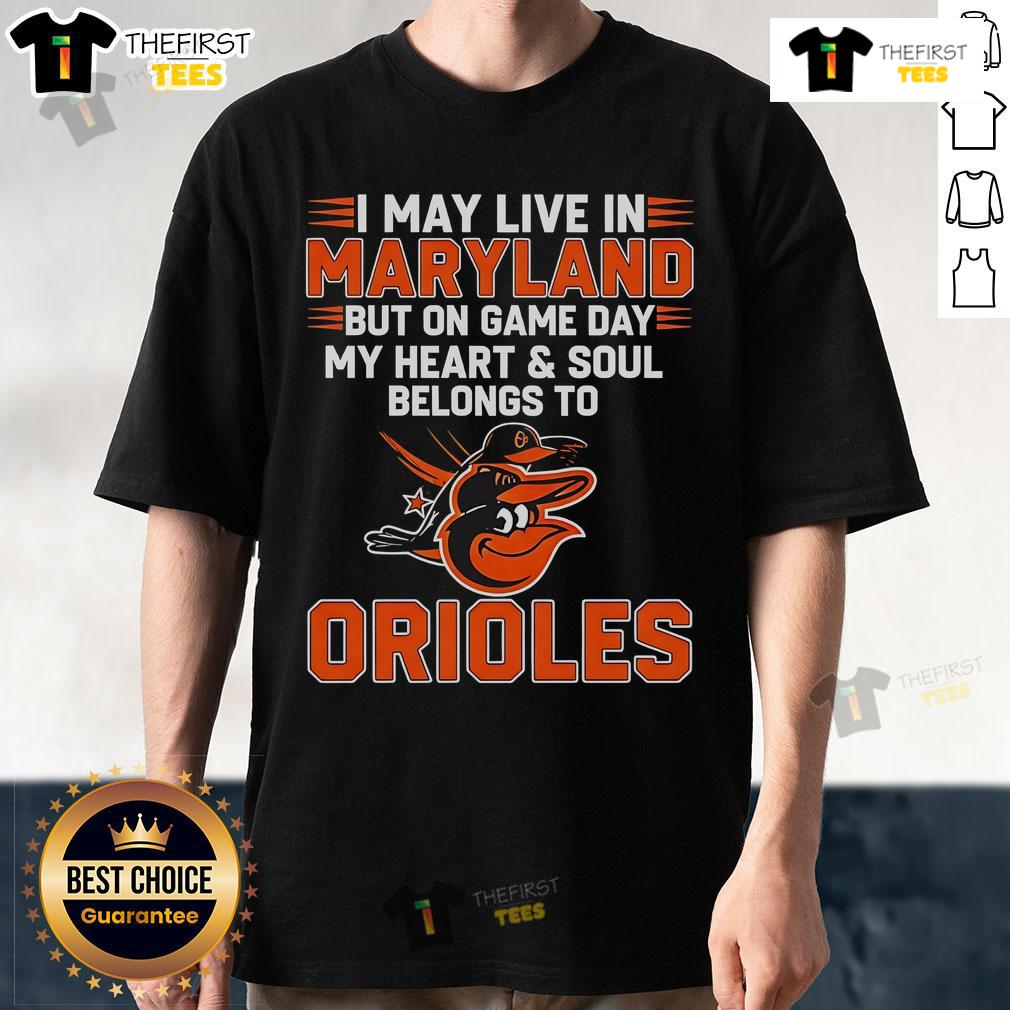 Pretty I May Live In Maryland But On Game Day My Heart And Soul Belongs To The Baltimore Orioles T-Shirt design.