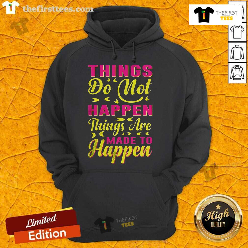 Stylish hoodie featuring the quote 'Pretty Things Do Not Happen, Things Are Made To Happen' in bold, eye-catching design.