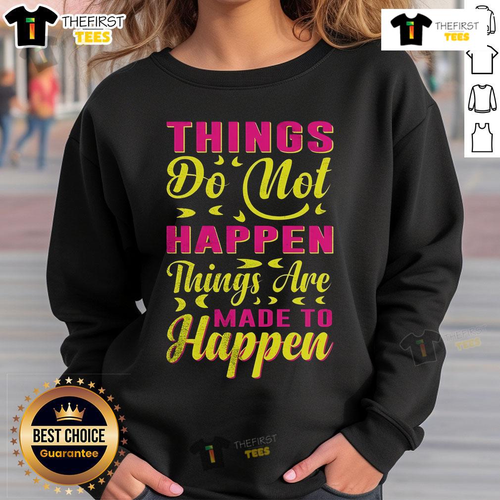 Cozy sweatshirt with 'Pretty Things Do Not Happen, Things Are Made to Happen' quote, perfect for motivational fashion.
