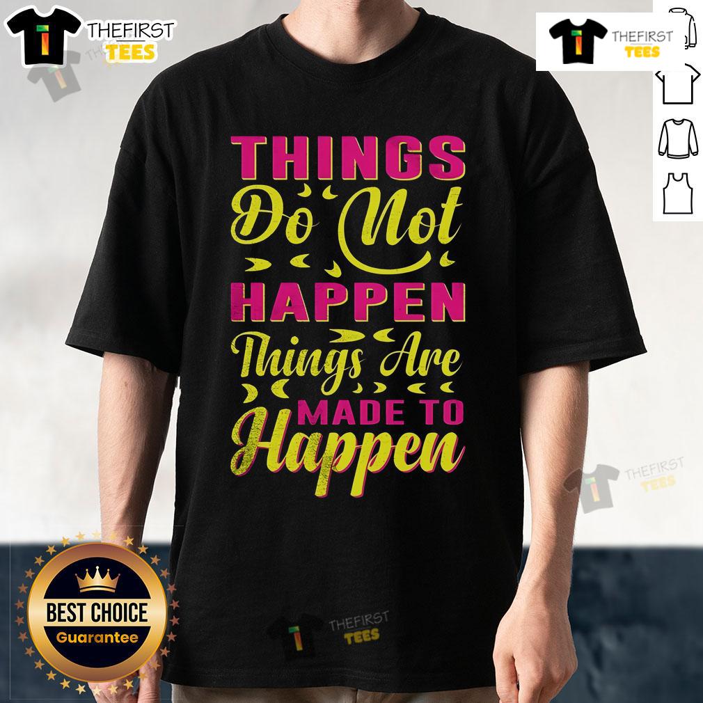 Pretty Things Do Not Happen T-Shirt featuring a motivational quote in stylish typography on a vibrant background.