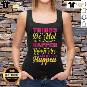 Stylish tank top featuring the phrase 'Pretty Things Do Not Happen, Things Are Made To Happen' for motivational fashion.