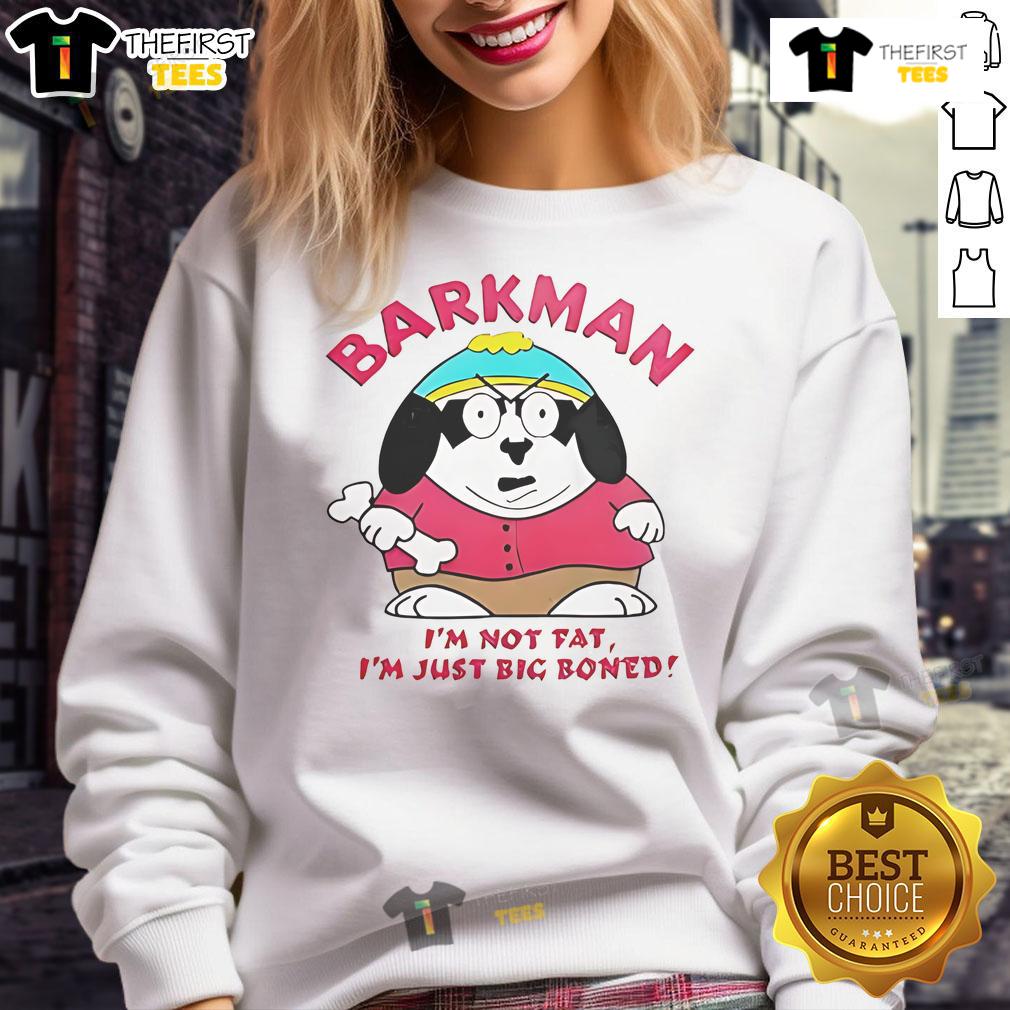 Alt Text: Funny Barkman 'I'm Not Fat, I'm Just Big Boned' South Park sweatshirt featuring vibrant graphics and playful design.