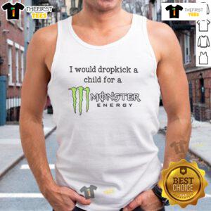 Funny graphic tee reading 'I Would Dropkick A Child For A Monster Energy Tank Top' with colorful design and bold text.