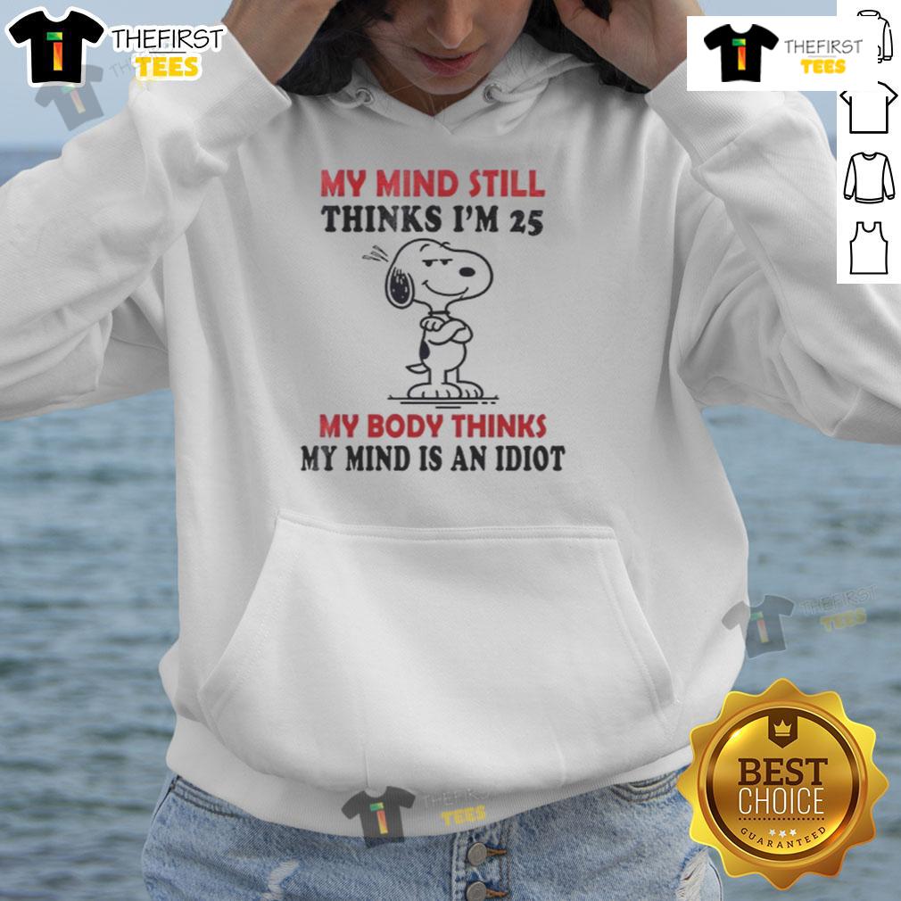 Funny Snoopy hoodie featuring the phrase My mind still thinks I'm 25, my body thinks my mind is an idiot.