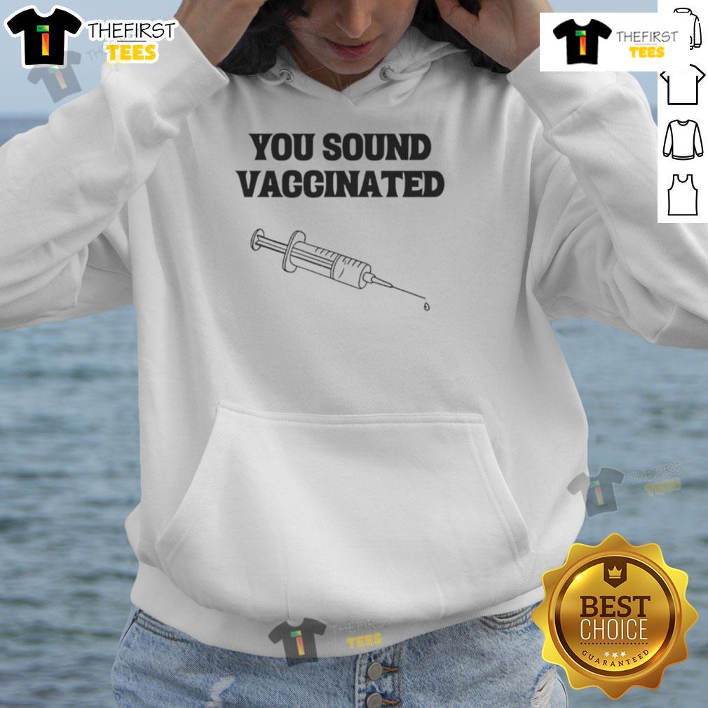 Funny You Sound Vaccinated Hoodie featuring playful text design, perfect for showing off your vaccination sense of humor.