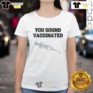 Funny 'You Sound Vaccinated' ladies tee featuring a playful design and vibrant colors, perfect for casual wear.