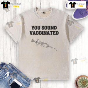 Funny 'You Sound Vaccinated' washed t-shirt design featuring playful typography, perfect for casual wear and humor lovers.