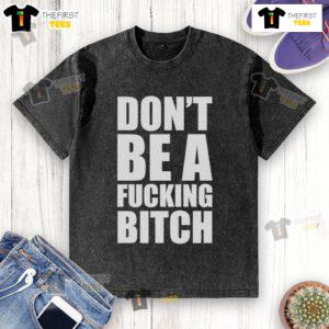 Alt Text: Official Don't Be A Fcking Bitch Washed T-Shirt in casual style, perfect for bold fashion statements.