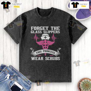 Official Forget The Glass Slippers This Princess Wears Scrubs T-Shirt in vibrant colors, perfect for healthcare professionals.