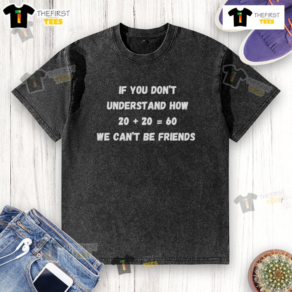 Official 'If You Don't Understand How Twenty Plus Twenty Equals Sixty' washed t-shirt, perfect for humor and casual style.
