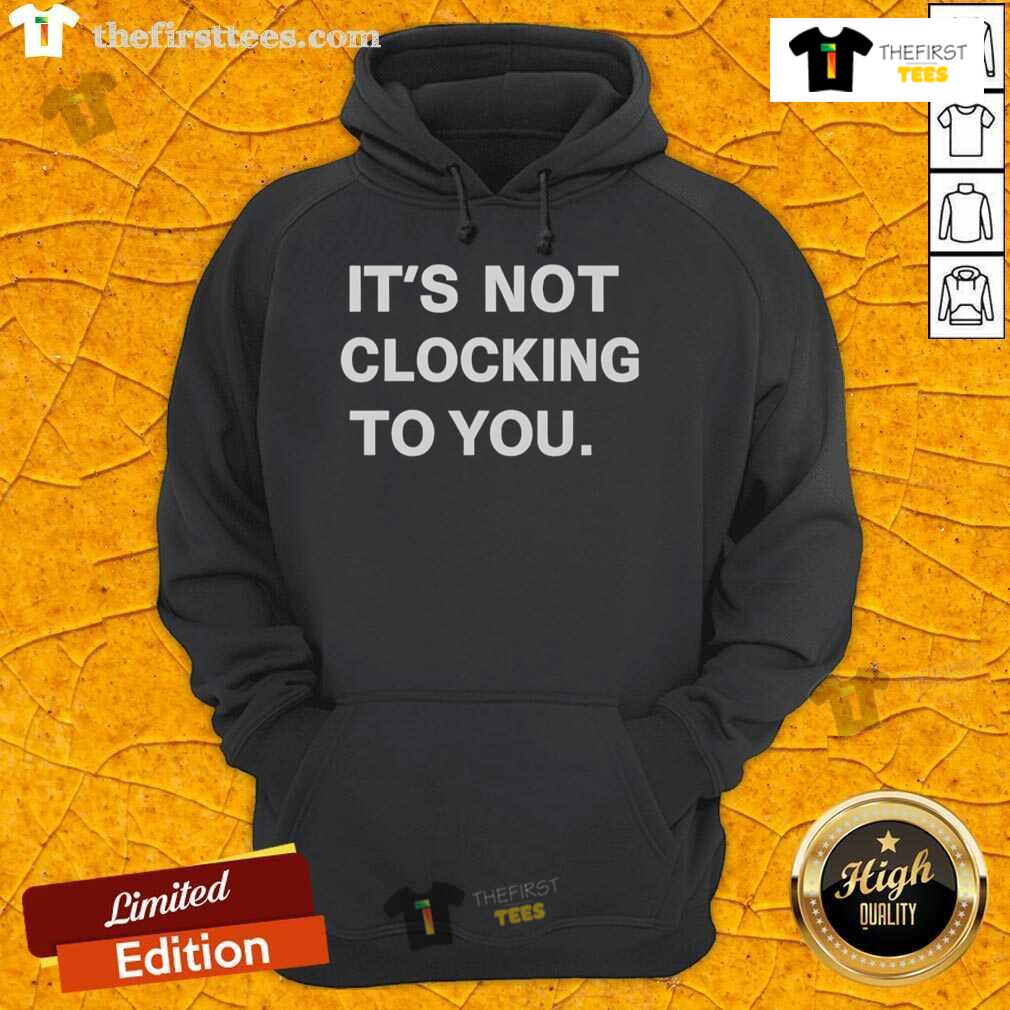 Official 'It's Not Clocking To You' Hoodie in black, featuring bold lettering and a stylish design for casual wear.