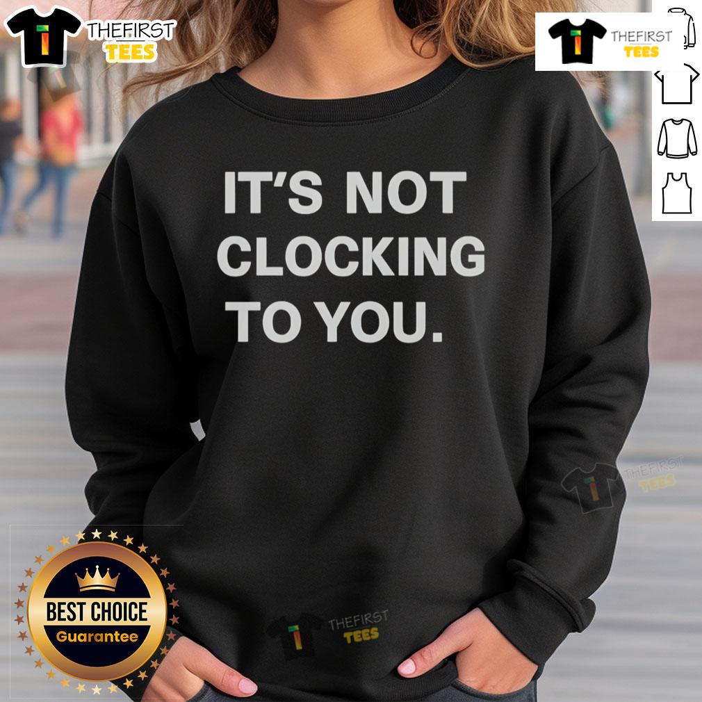 Alt Text: Cozy 'It's Not Clocking To You' sweatshirt in a trendy design, perfect for casual wear or lounging.