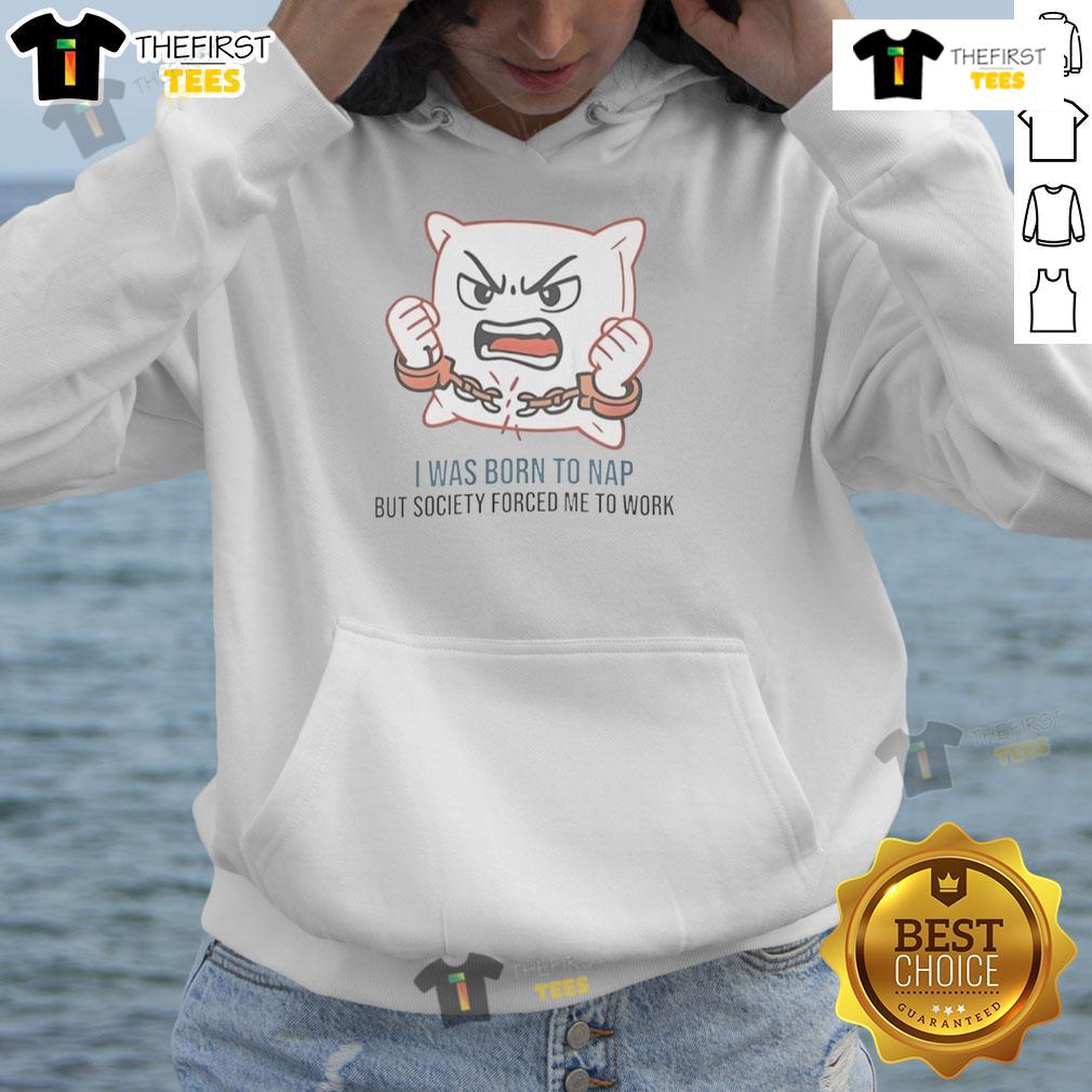 Alt Text: Cute 'I Was Born to Nap But Society Forced Me to Work' hoodie featuring a cozy design perfect for lounging.