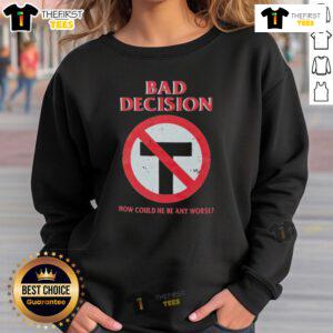 Official Bad Decision sweatshirt featuring bold text 'How Could He Be Any Worse' on a stylish black background.