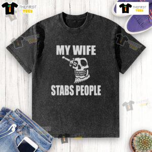 Alt Text: Premium My Wife Stabs People Skull Washed T-Shirt featuring a bold skull graphic on a stylish, comfortable tee.