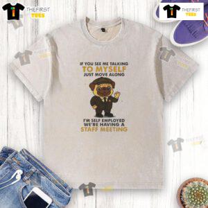 Alt Text: Cute pug on a washed t-shirt with the phrase If you see me talking to myself, just move along for dog lovers.