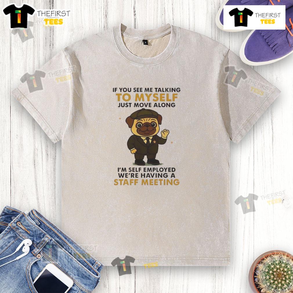 Alt Text: Cute pug on a washed t-shirt with the phrase If you see me talking to myself, just move along for dog lovers.