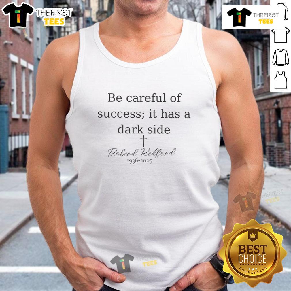 Memorial tank top featuring Robert Redford quote 'Be Careful of Success, It Has a Dark Side' 1936-2025.