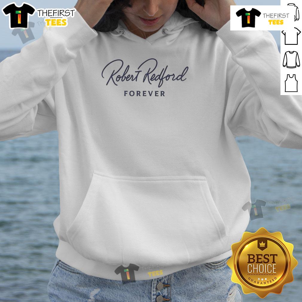 Alt Text: Robert Redford Forever Legends Never Die hoodie featuring a tribute design for the iconic movie star. Rest in peace.
