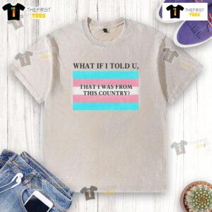 Pride flag design on a washed t-shirt with the text 'What If I Told U That I Was From This Country' for LGBTQ+ awareness.