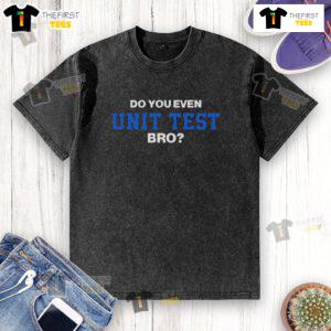 Top Do You Even Unit Test Bro washed t-shirt design featuring humorous coding graphics for software developers.