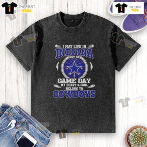 Dallas Cowboys washed t-shirt with 'I May Live In Indiana But On Game Day My Heart Belongs To Dallas Cowboys' design.