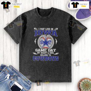 Washed t-shirt reading 'I may live in Iowa, but my heart and soul belongs to Dallas Cowboys football' for fans.
