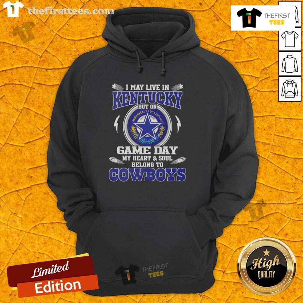 Alt Text: Dallas Cowboys hoodie: 'I May Live In Kentucky But On Game Day My Heart And Soul Belongs To Dallas Cowboys.'