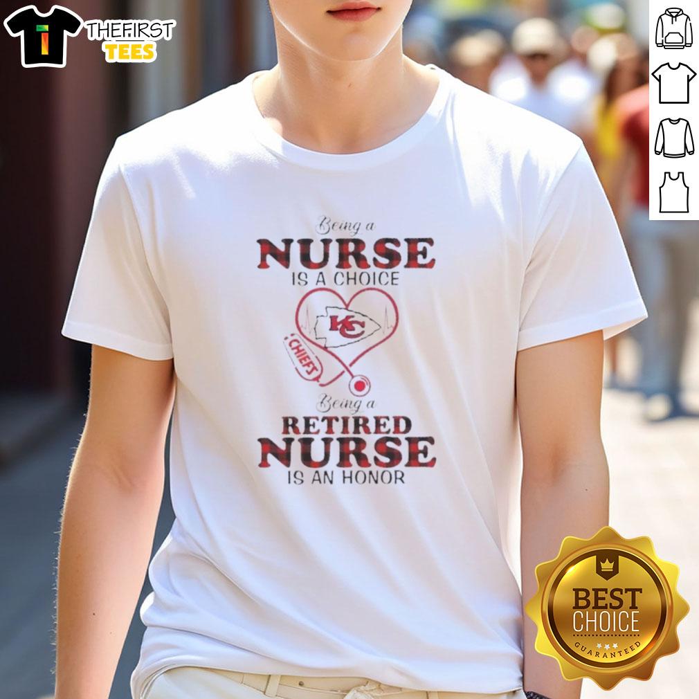 Alt Text: Original Kansas City Chiefs 'Being A Nurse Is A Choice, Being A Retired Nurse Is An Honor' T-Shirt design.