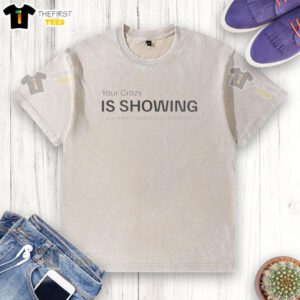 Alt Text: Original Your Crazy Is Showing washed t-shirt, featuring a humorous slogan, perfect for casual wear and unique style.