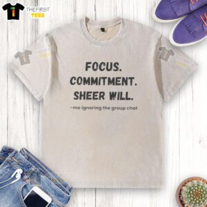 Premium Focus Commitment Sheer Will t-shirt design, featuring a unique graphic about ignoring group chats, perfect for casual wear.