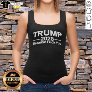 Premium Trump 2028 tank top featuring bold 'Because F*ck You' slogan, perfect for political supporters and casual wear.